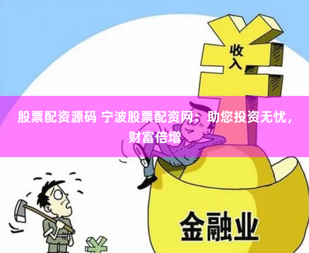 股票配资源码 宁波股票配资网：助您投资无忧，财富倍增
