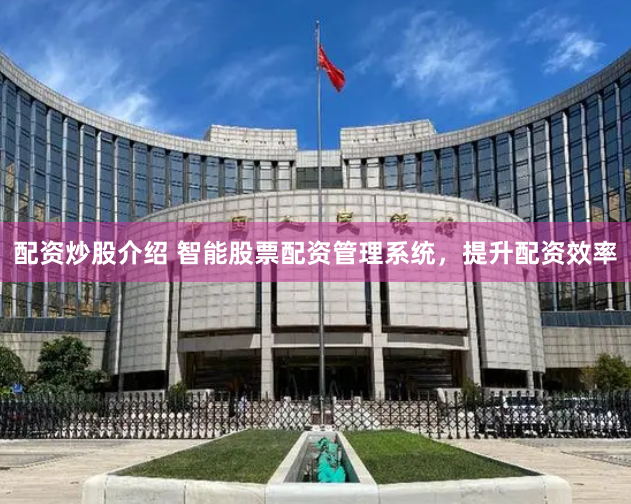 配资炒股介绍 智能股票配资管理系统，提升配资效率
