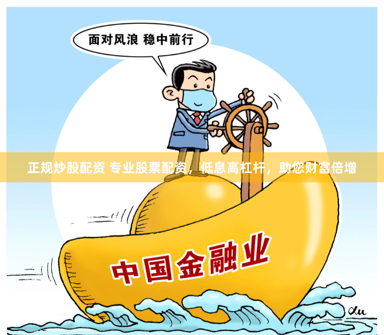 正规炒股配资 专业股票配资，低息高杠杆，助您财富倍增