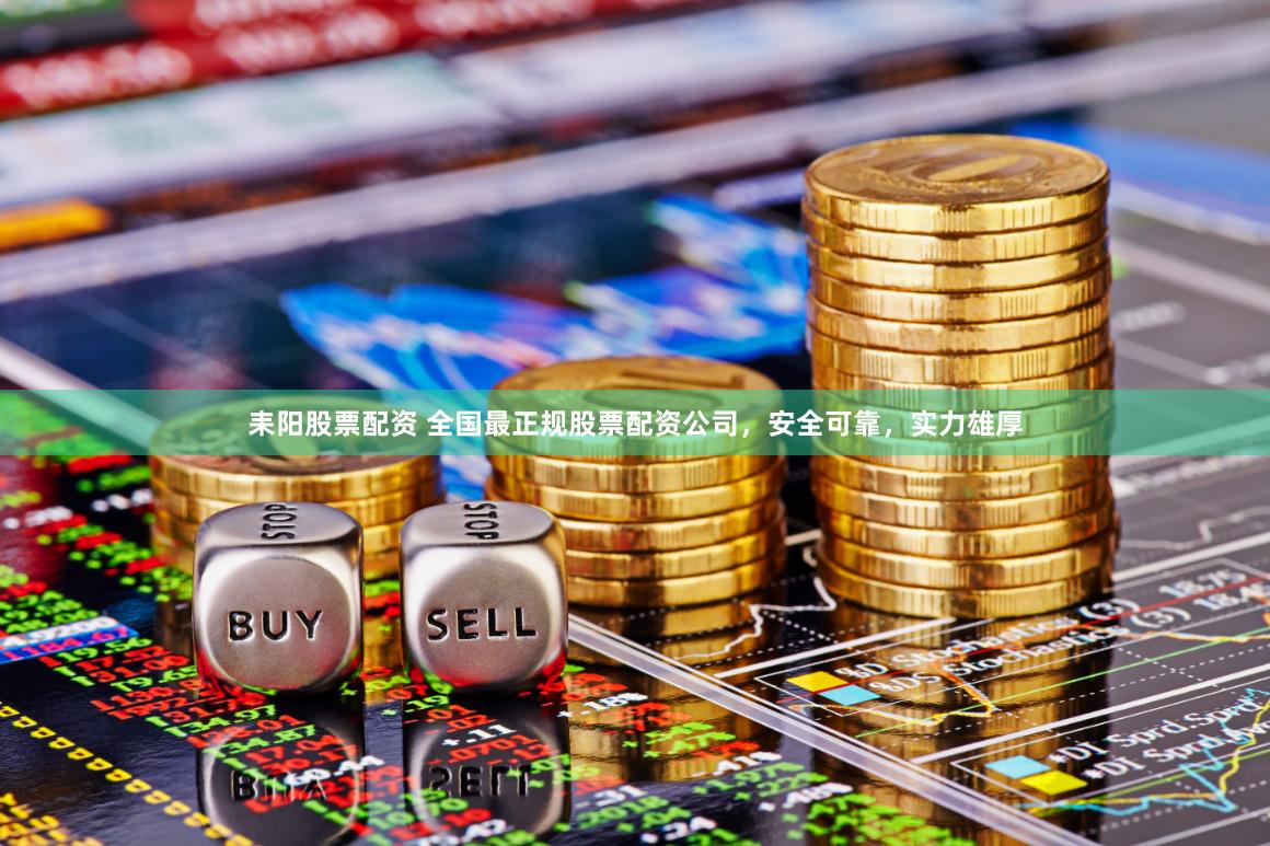 耒阳股票配资 全国最正规股票配资公司，安全可靠，实力雄厚