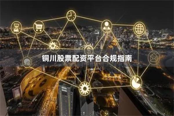 铜川股票配资平台合规指南