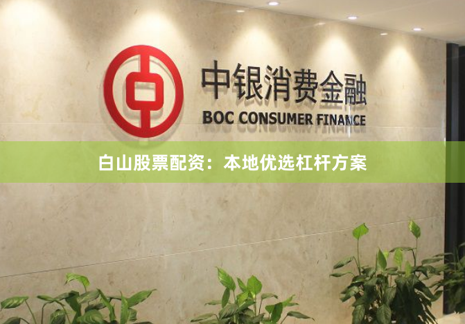 白山股票配资:本地优选杠杆方案