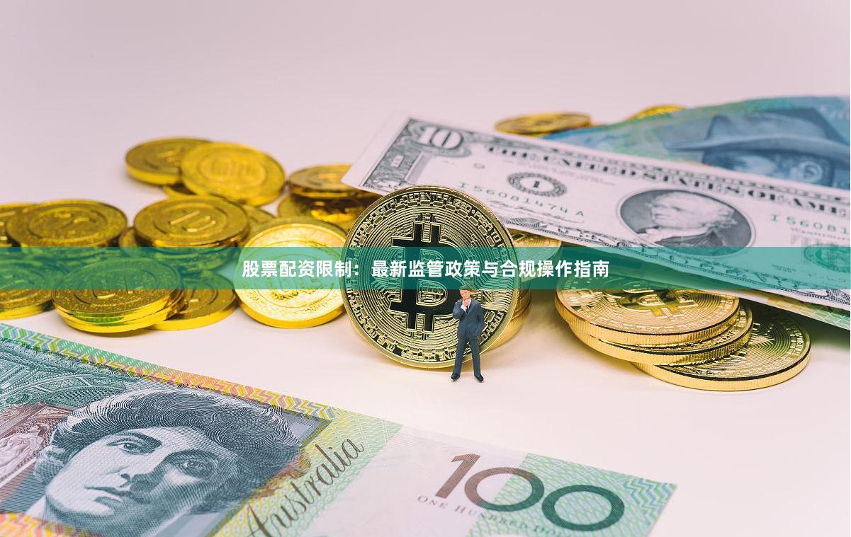 股票配资限制:最新监管政策与合规操作指南