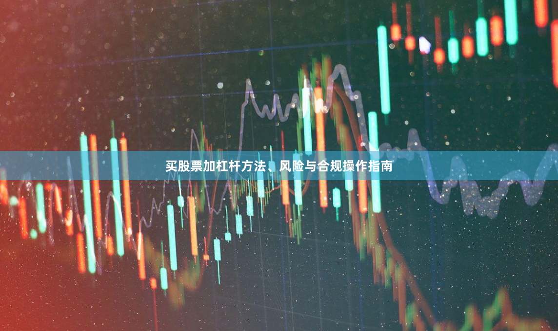买股票加杠杆方法、风险与合规操作指南