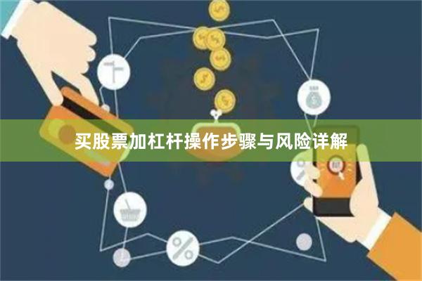 买股票加杠杆操作步骤与风险详解